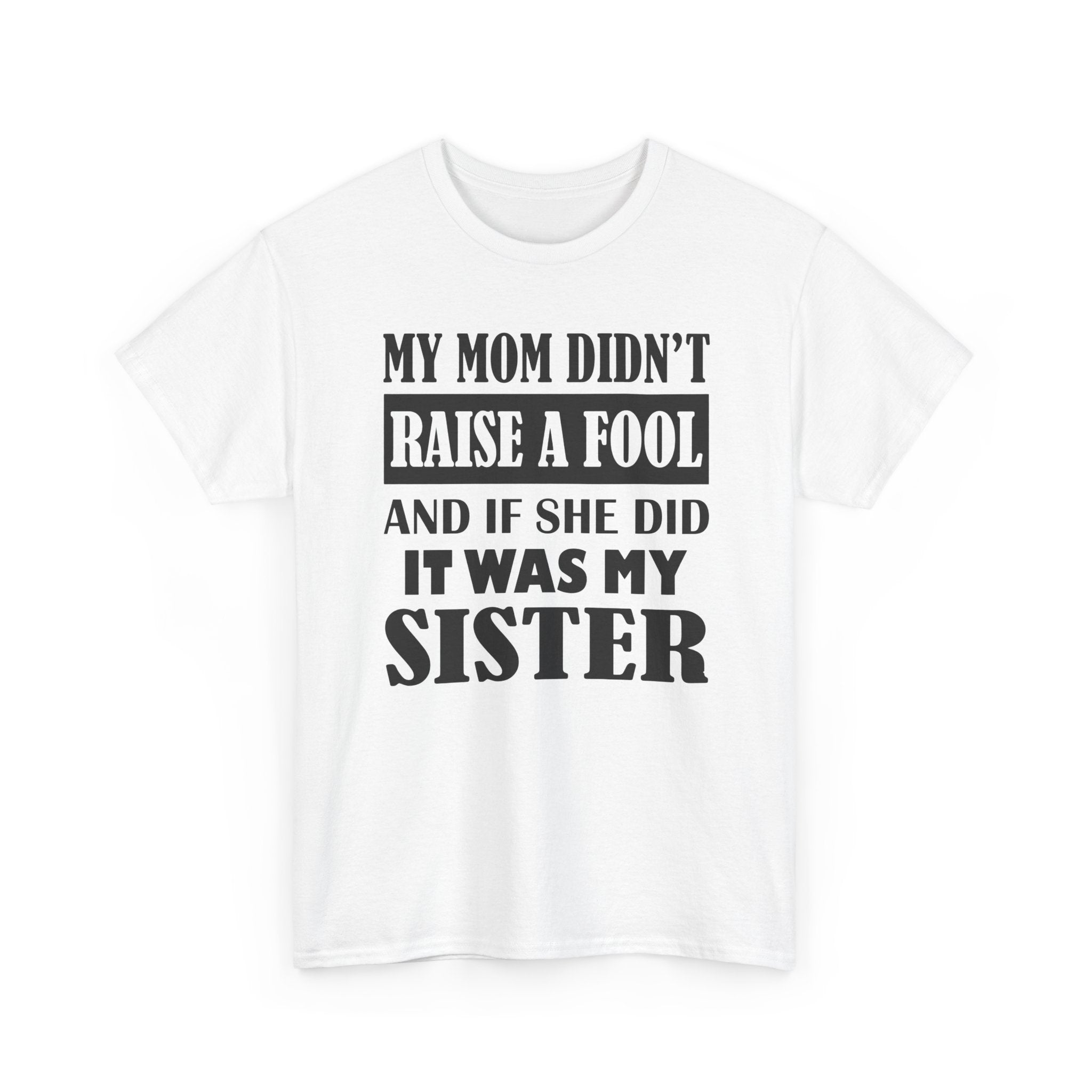 Funny Sibling Graphic Tee - My Mom Didnt Raise A Fool Sister Unisex T-Shirt