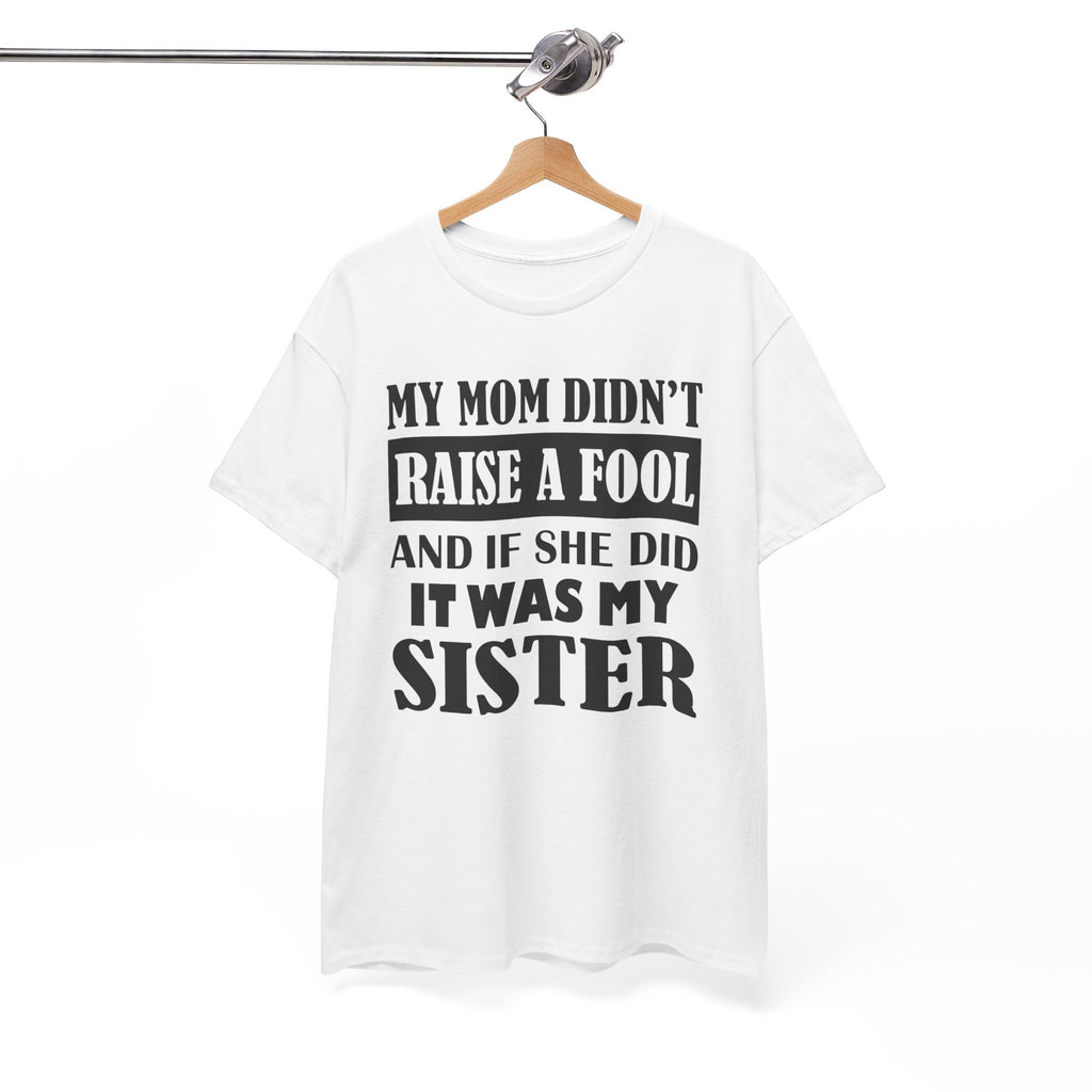 Funny Sibling Graphic Tee - My Mom Didnt Raise A Fool Sister Unisex T-Shirt