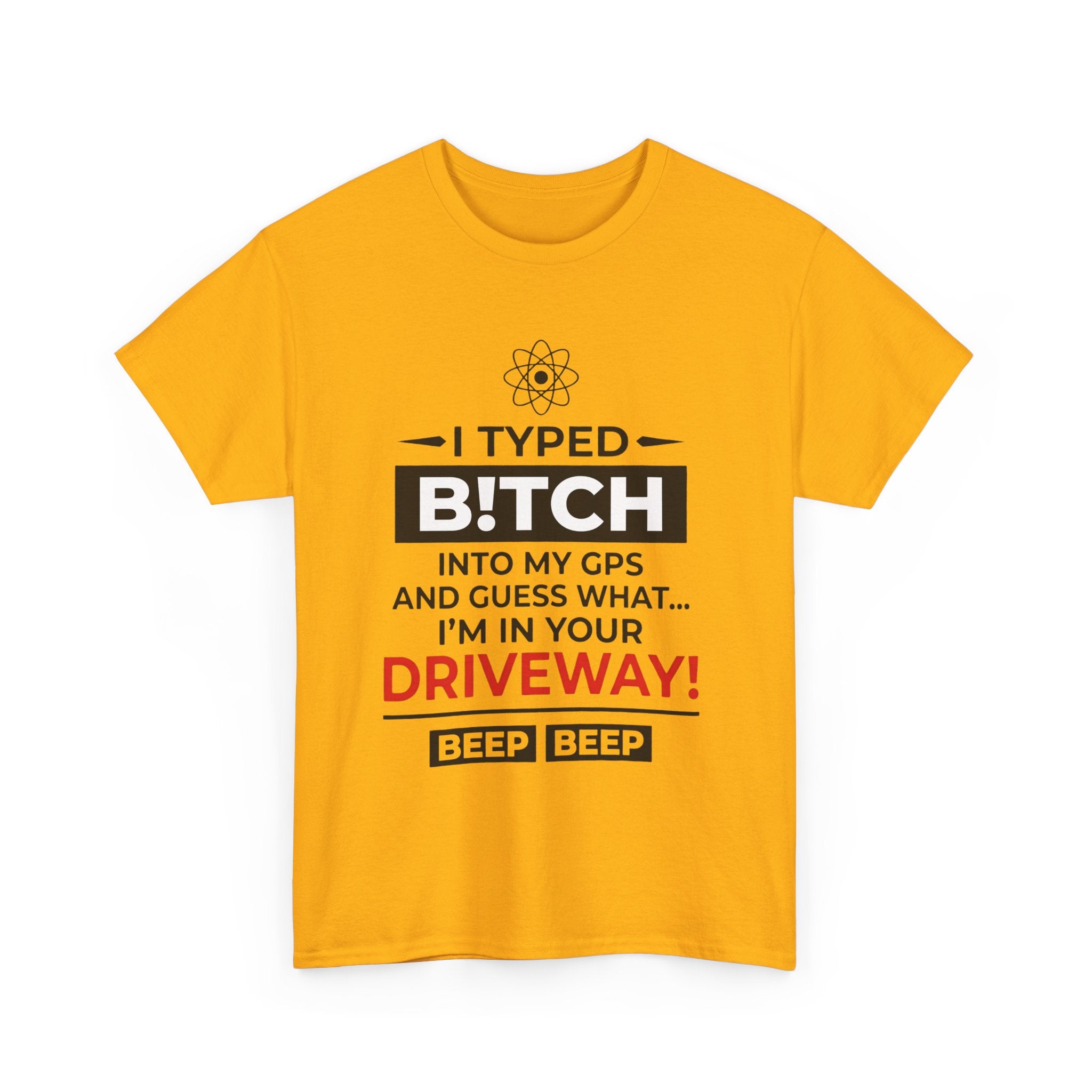 Funny Sarcastic Tee - I Typed Bitch Into My GPS Unisex T-Shirt | Petty Best Friend Shirt