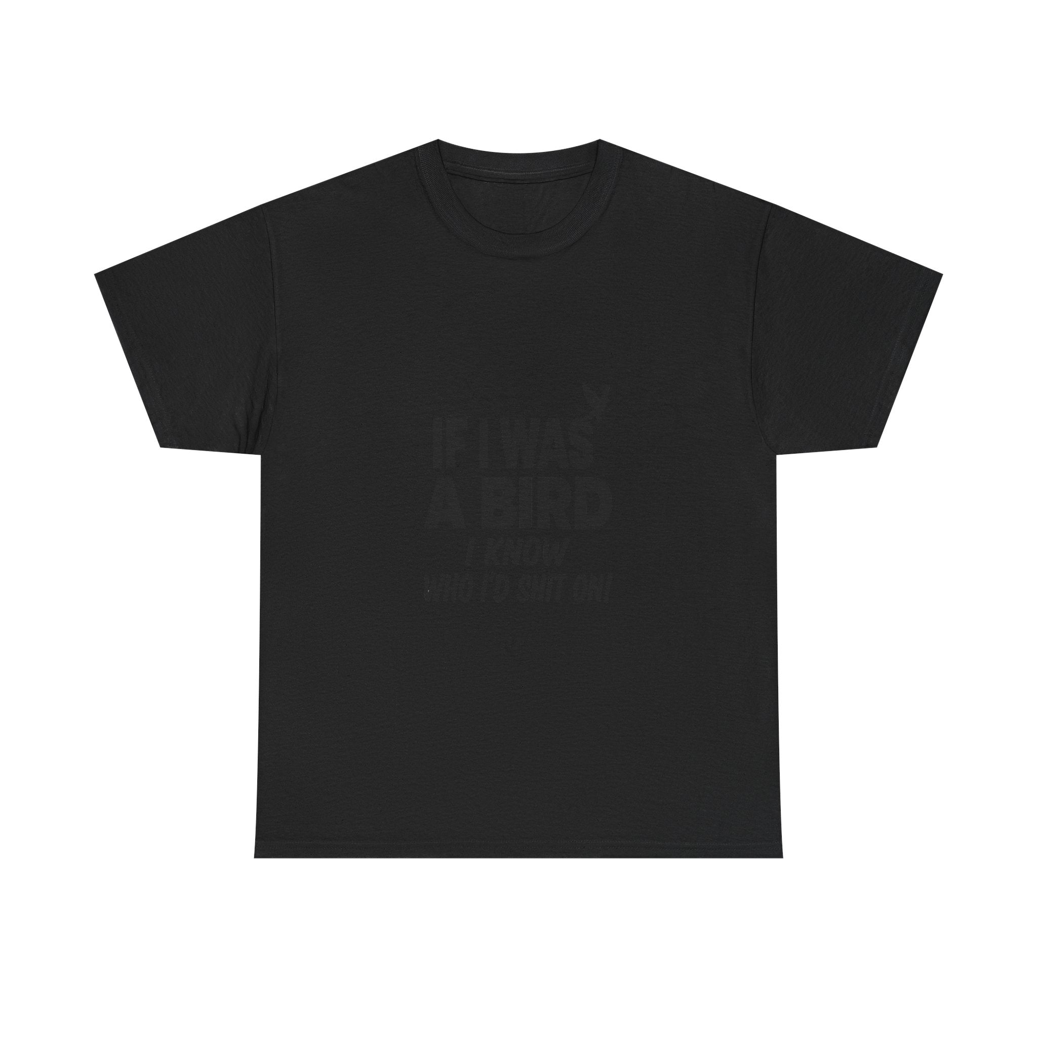 Funny Sarcastic Quote Tee - If I Was A Bird Unisex T-Shirt | Petty Humor Shirt