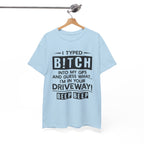 Funny Sarcastic Tee - I Typed Bitch Into My GPS Unisex T-Shirt | Petty Best Friend Shirt