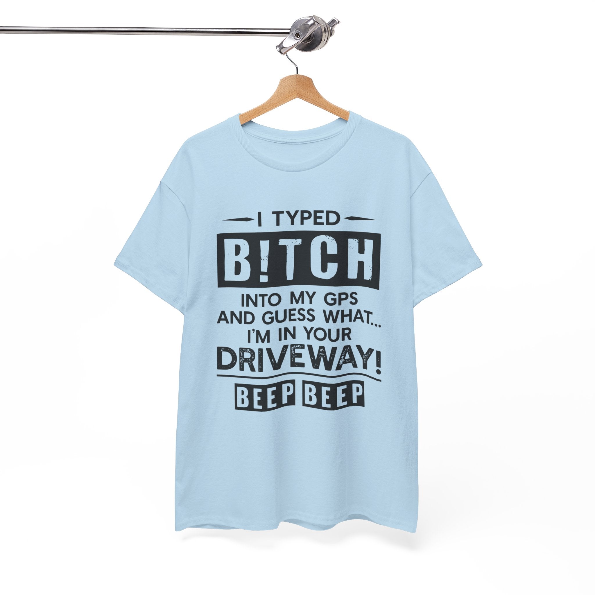 Funny Sarcastic Tee - I Typed Bitch Into My GPS Unisex T-Shirt | Petty Best Friend Shirt