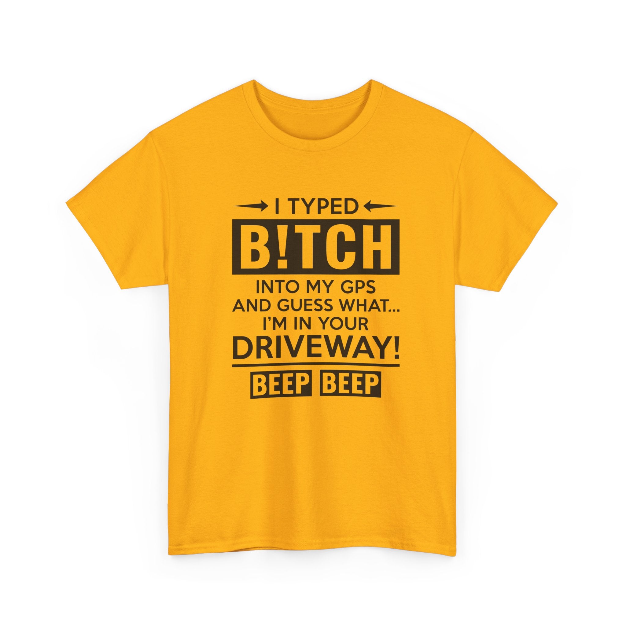 Funny Sarcastic Tee - I Typed Bitch Into My GPS Unisex T-Shirt | Petty Best Friend Shirt