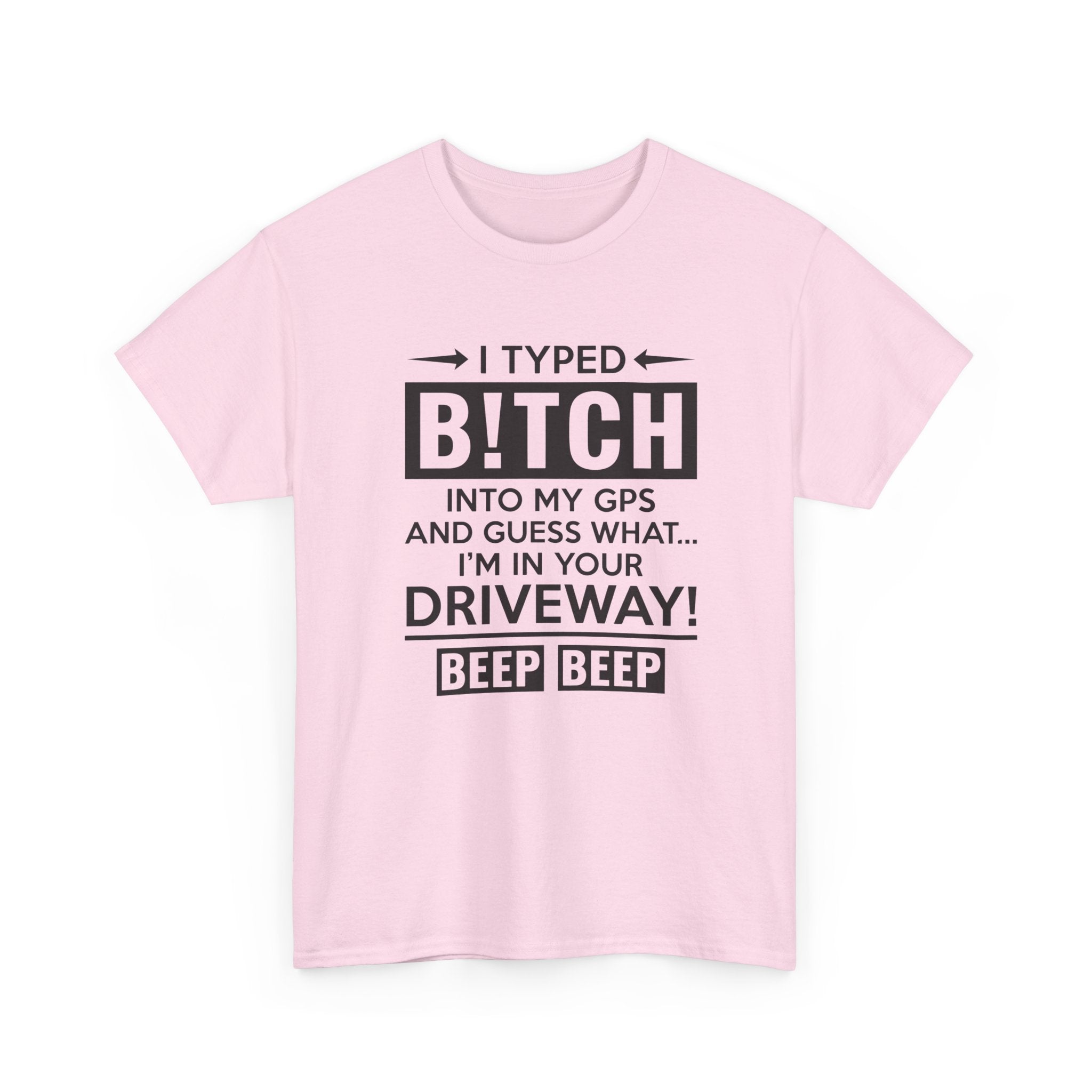 Funny Sarcastic Tee - I Typed Bitch Into My GPS Unisex T-Shirt | Petty Best Friend Shirt