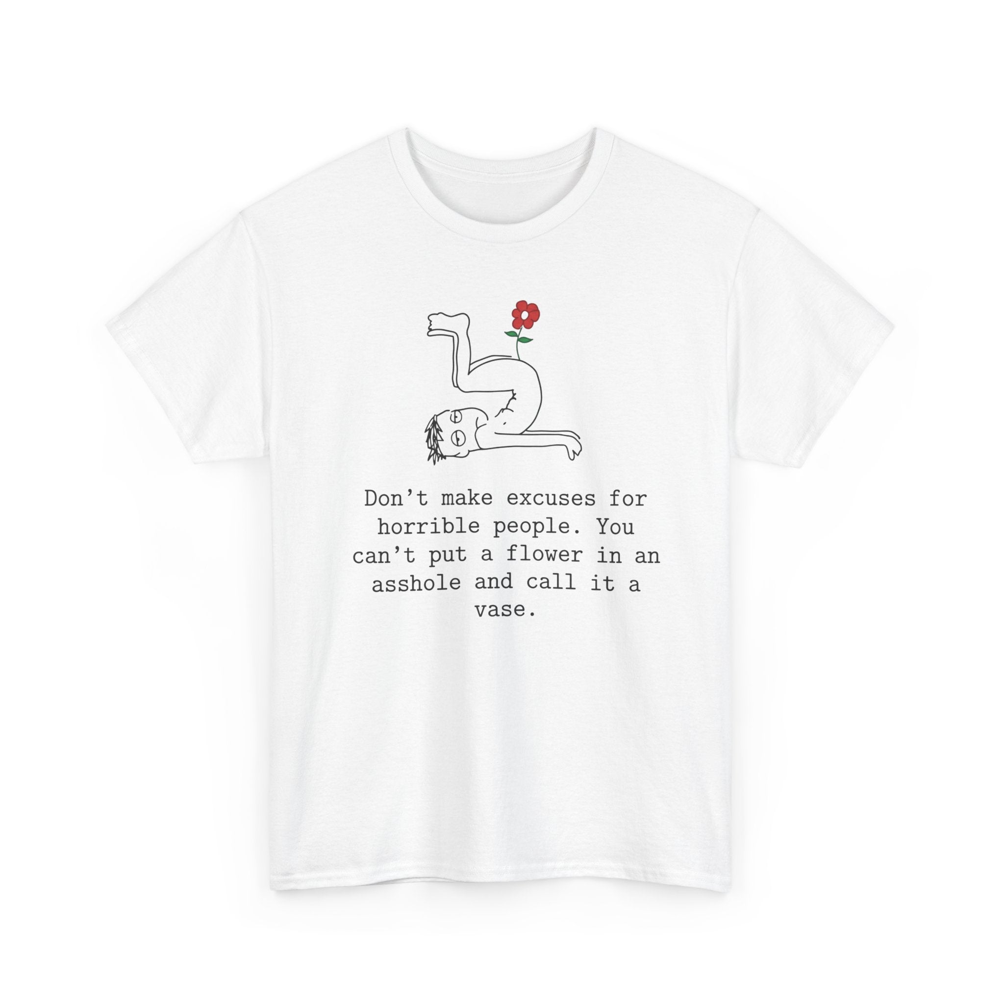 Funny Sarcastic Quote Tee - Cant Put A Flower In An Asshole Unisex T-Shirt