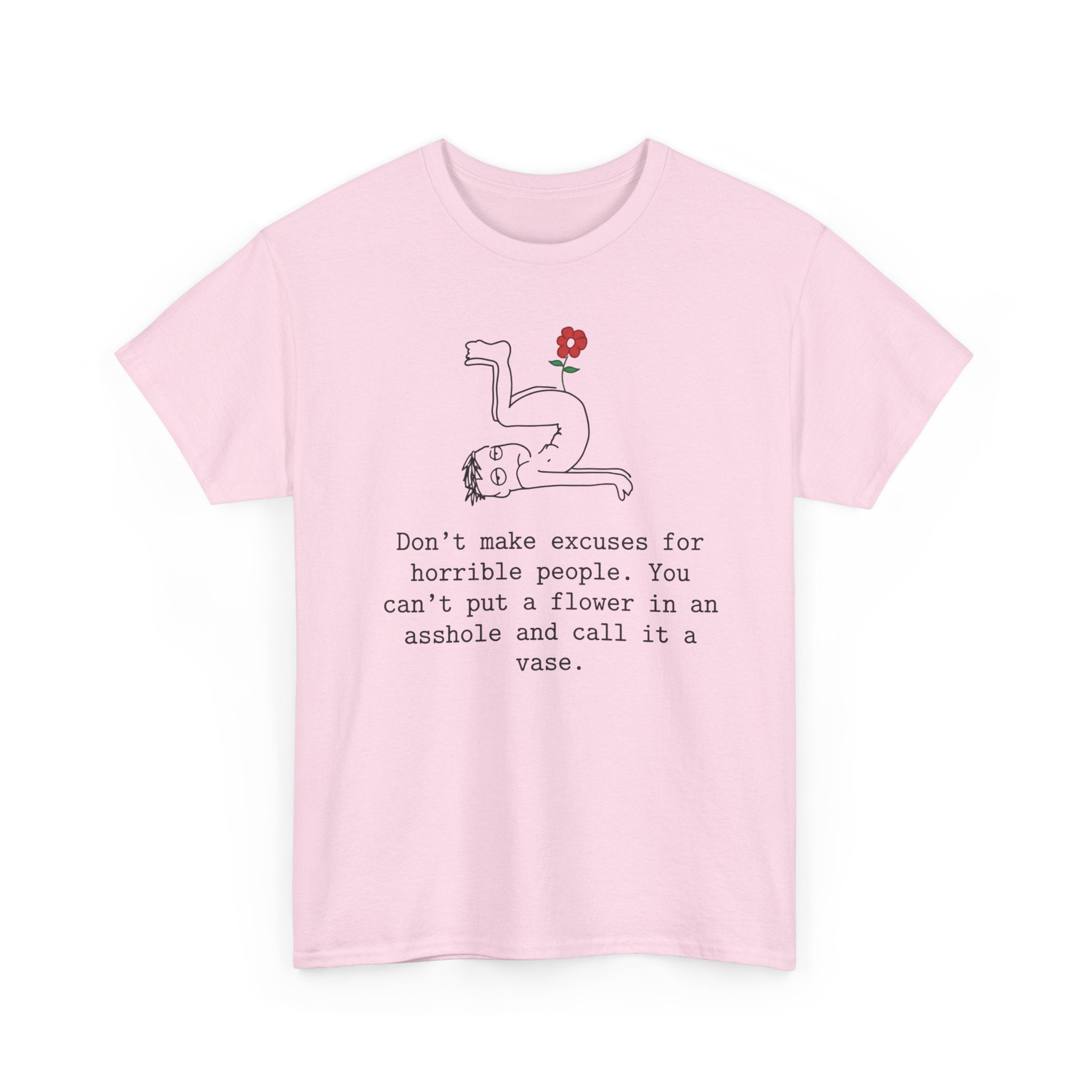 Funny Sarcastic Quote Tee - Cant Put A Flower In An Asshole Unisex T-Shirt