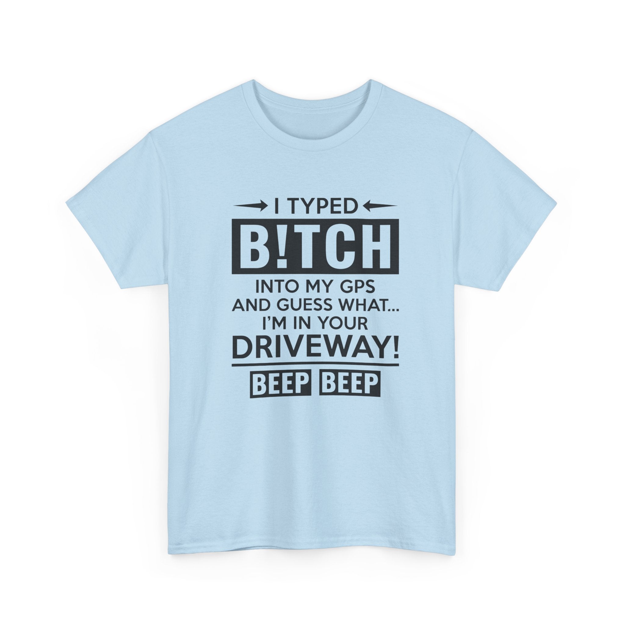 Funny Sarcastic Tee - I Typed Bitch Into My GPS Unisex T-Shirt | Petty Best Friend Shirt