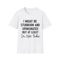 Stubborn and Opinionated Tee — "I Might Be Stubborn and Opinionated but At Least I'm Not Fake" Graphic T-Shirt