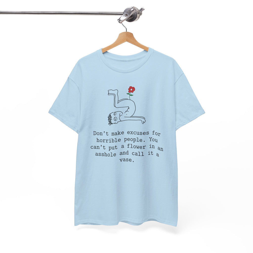 Funny Sarcastic Quote Tee - Cant Put A Flower In An Asshole Unisex T-Shirt