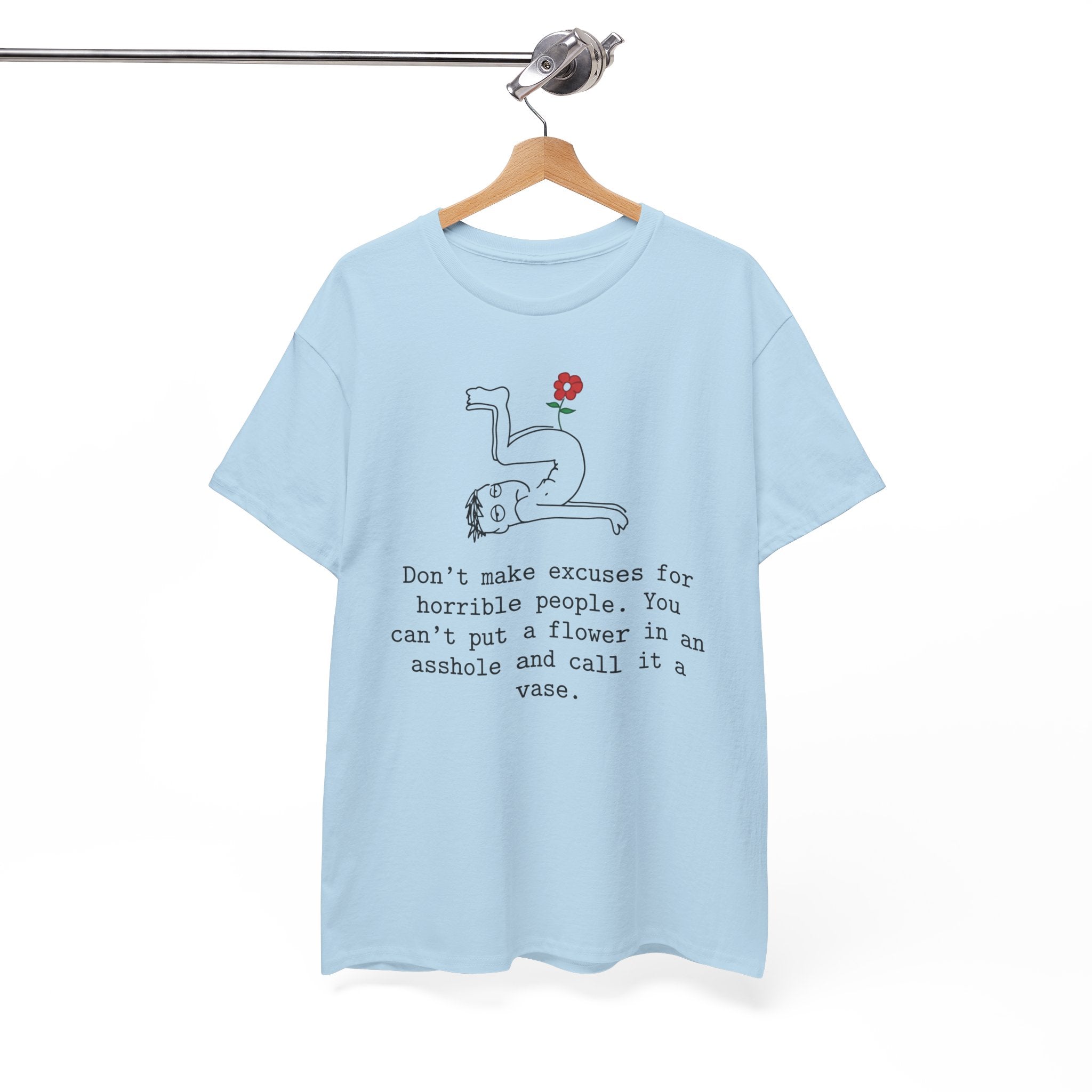 Funny Sarcastic Quote Tee - Cant Put A Flower In An Asshole Unisex T-Shirt