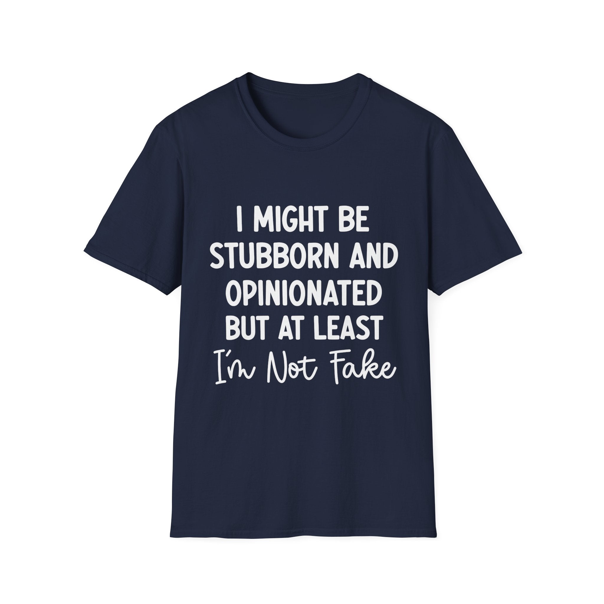 Stubborn and Opinionated Tee — "I Might Be Stubborn and Opinionated but At Least I'm Not Fake" Graphic T-Shirt