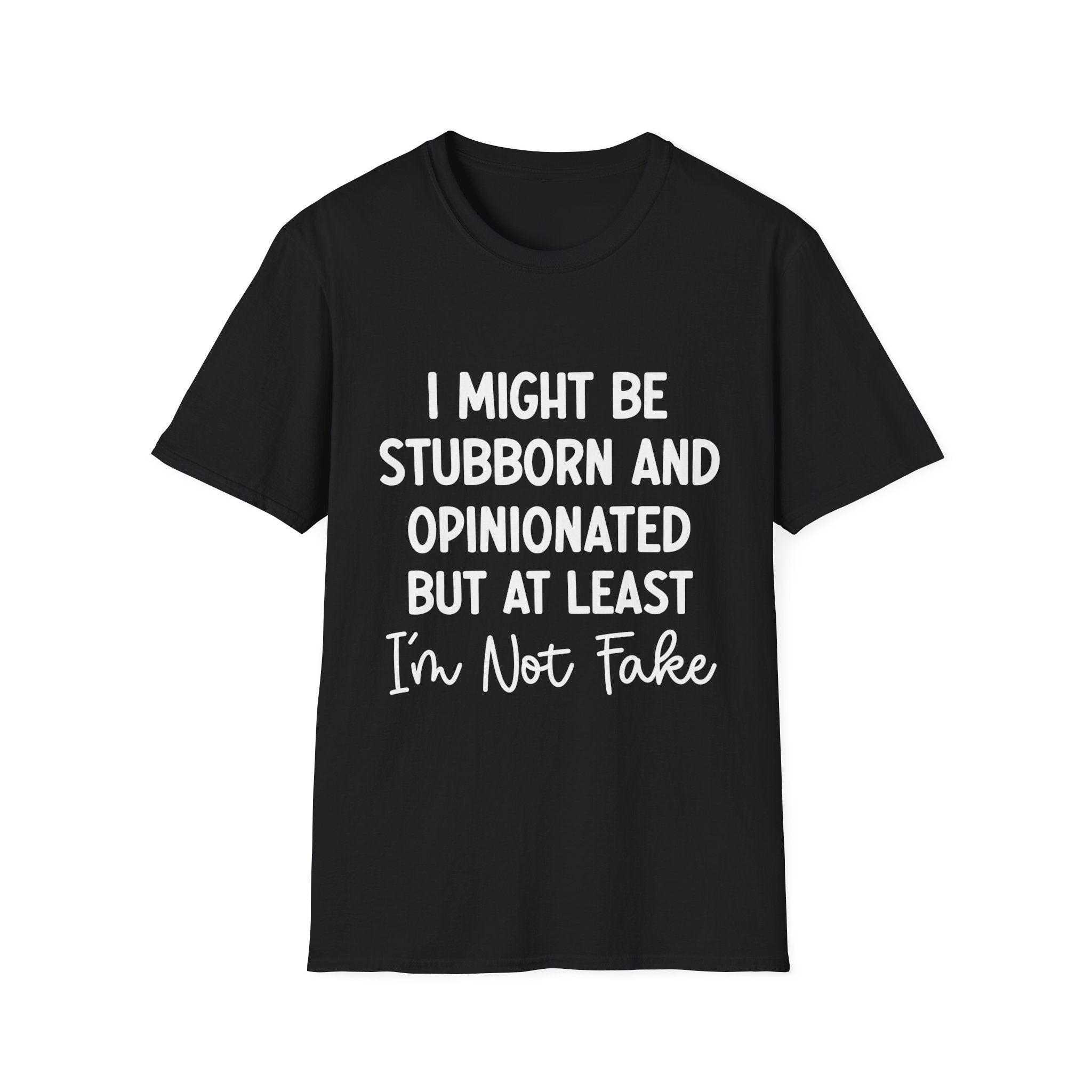 Stubborn and Opinionated Tee — "I Might Be Stubborn and Opinionated but At Least I'm Not Fake" Graphic T-Shirt