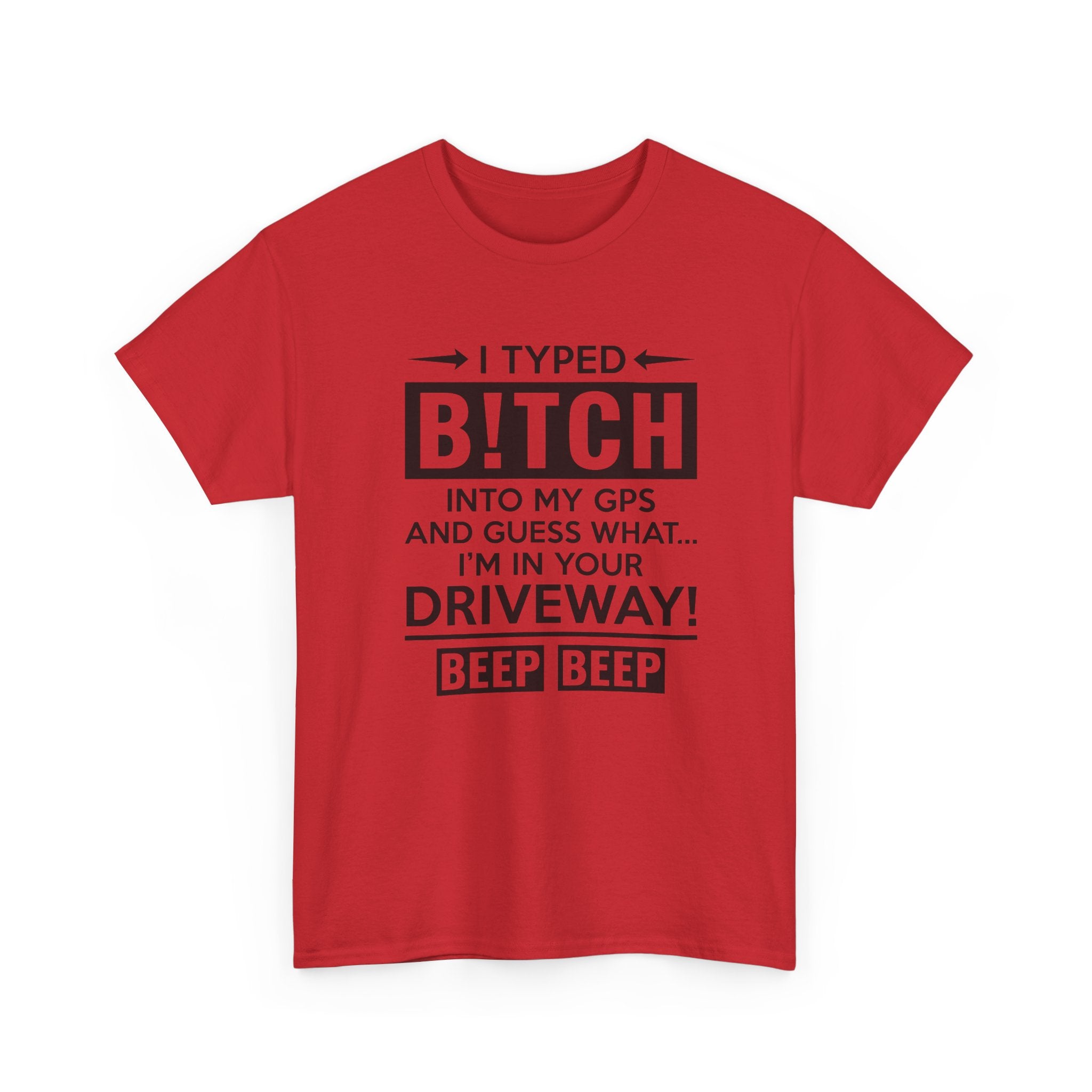 Funny Sarcastic Tee - I Typed Bitch Into My GPS Unisex T-Shirt | Petty Best Friend Shirt