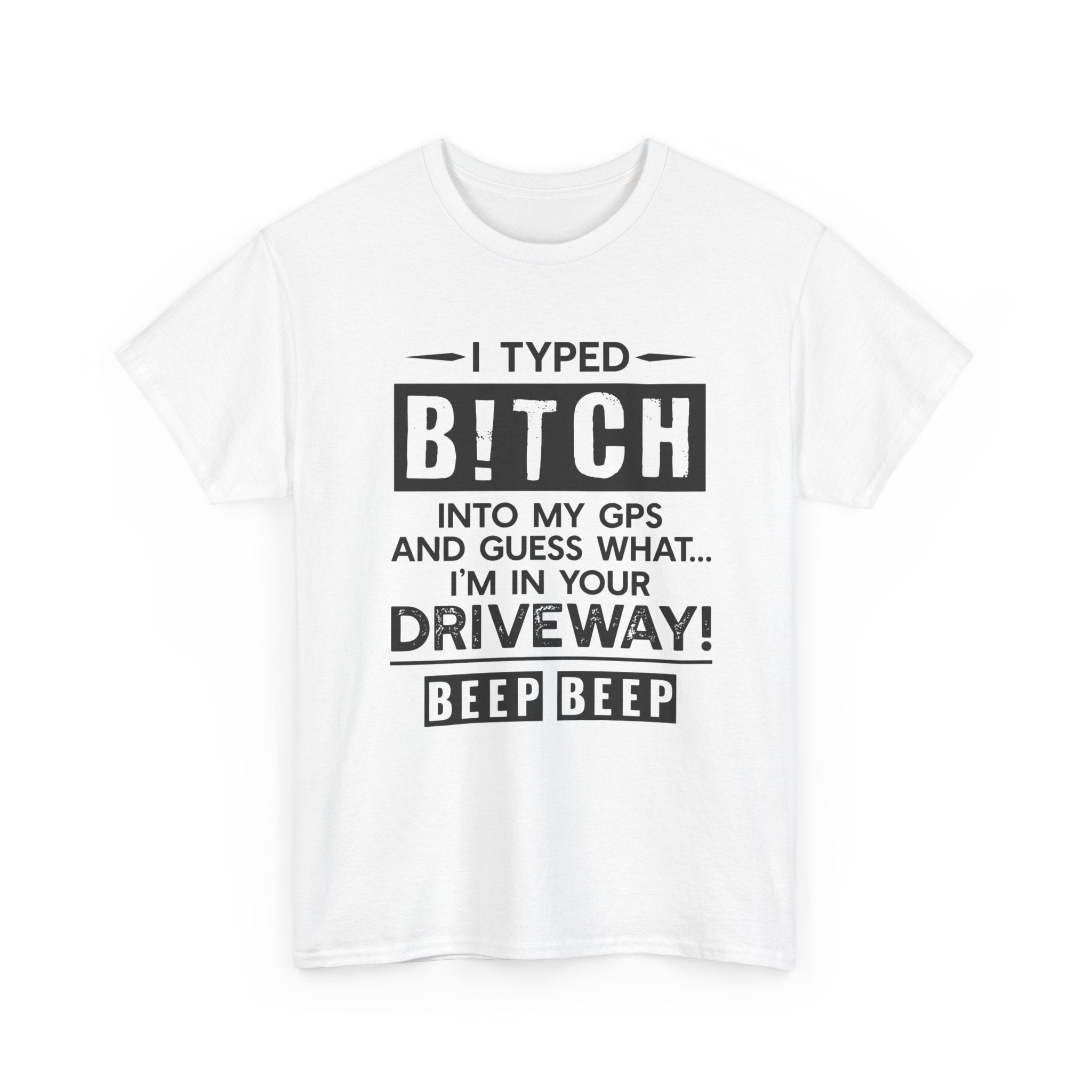 Funny Sarcastic Tee - I Typed Bitch Into My GPS Unisex T-Shirt | Petty Best Friend Shirt