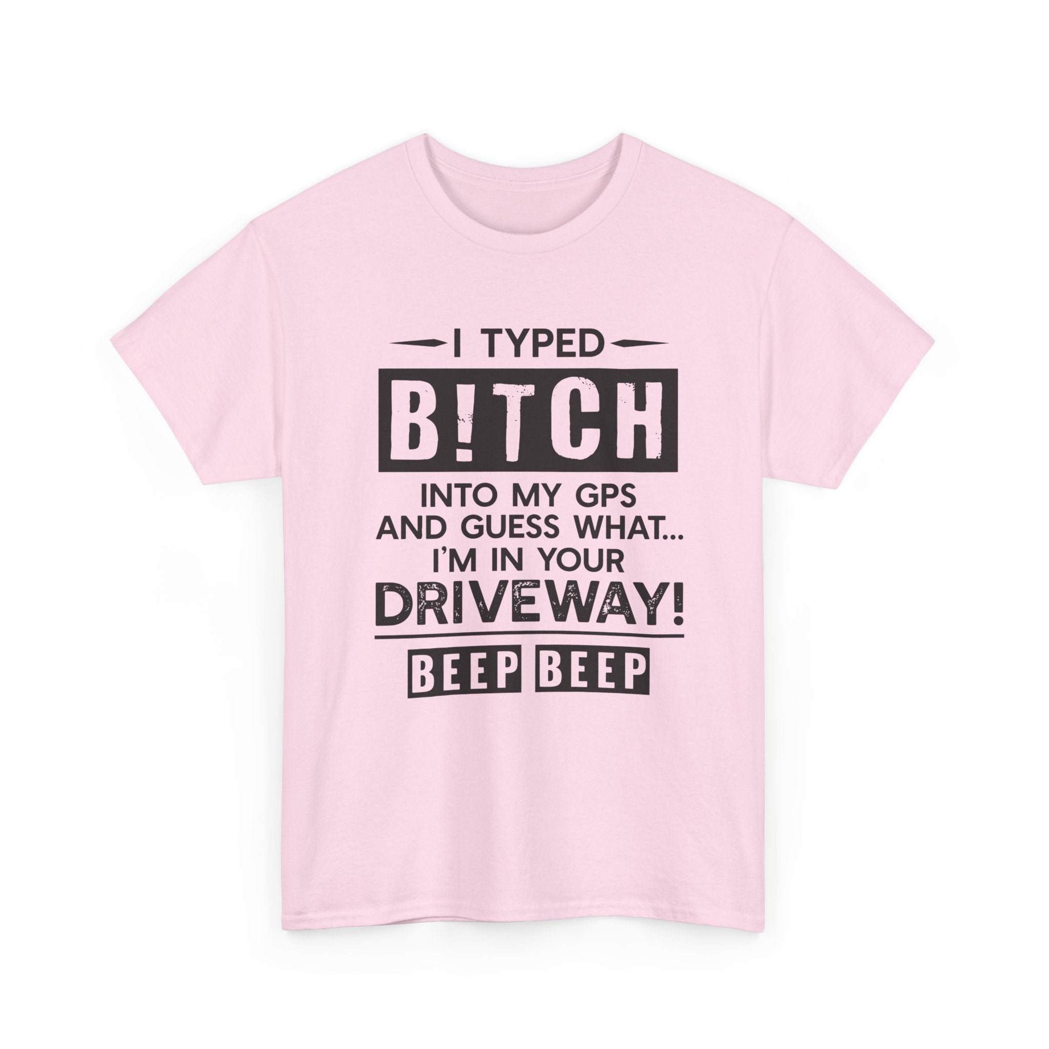 Funny Sarcastic Tee - I Typed Bitch Into My GPS Unisex T-Shirt | Petty Best Friend Shirt