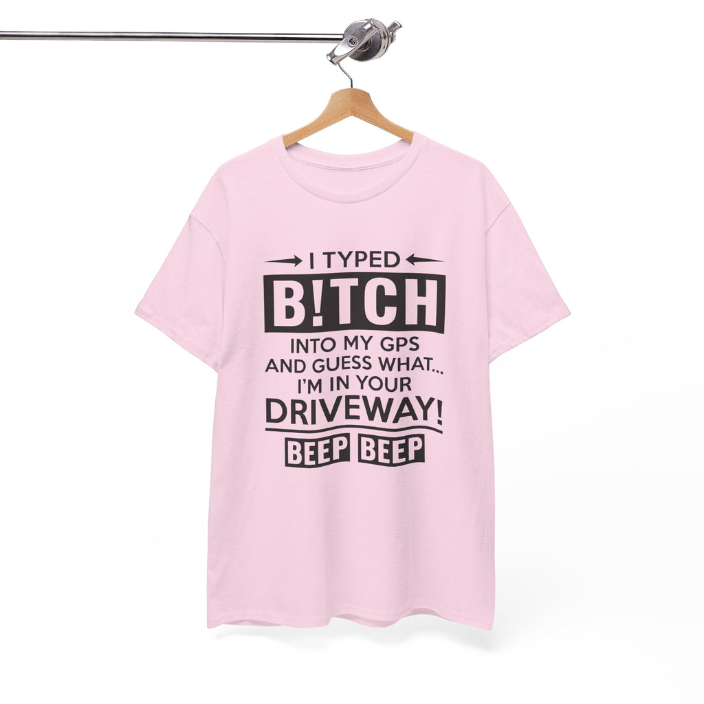 Funny Sarcastic Tee - I Typed Bitch Into My GPS Unisex T-Shirt | Petty Best Friend Shirt