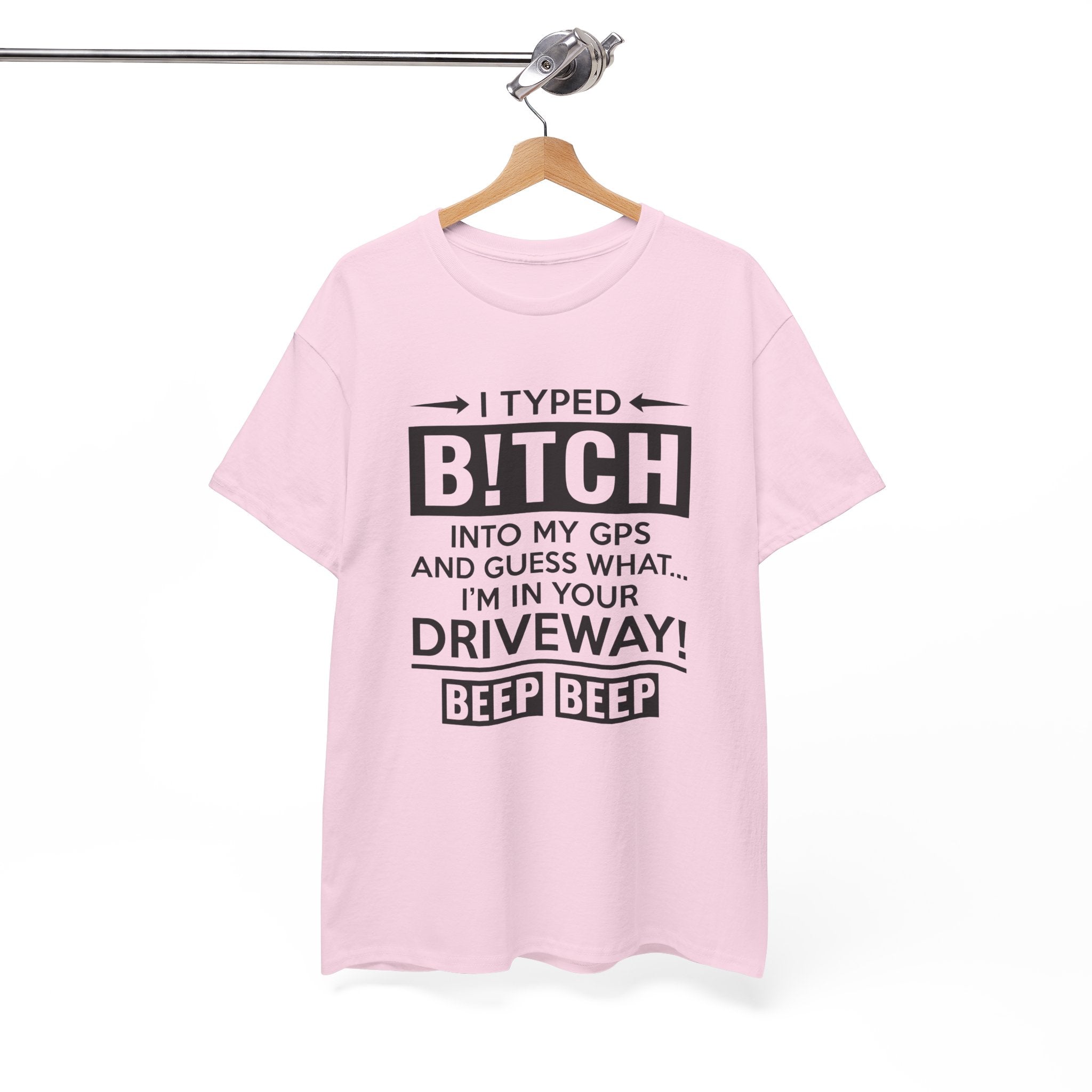 Funny Sarcastic Tee - I Typed Bitch Into My GPS Unisex T-Shirt | Petty Best Friend Shirt