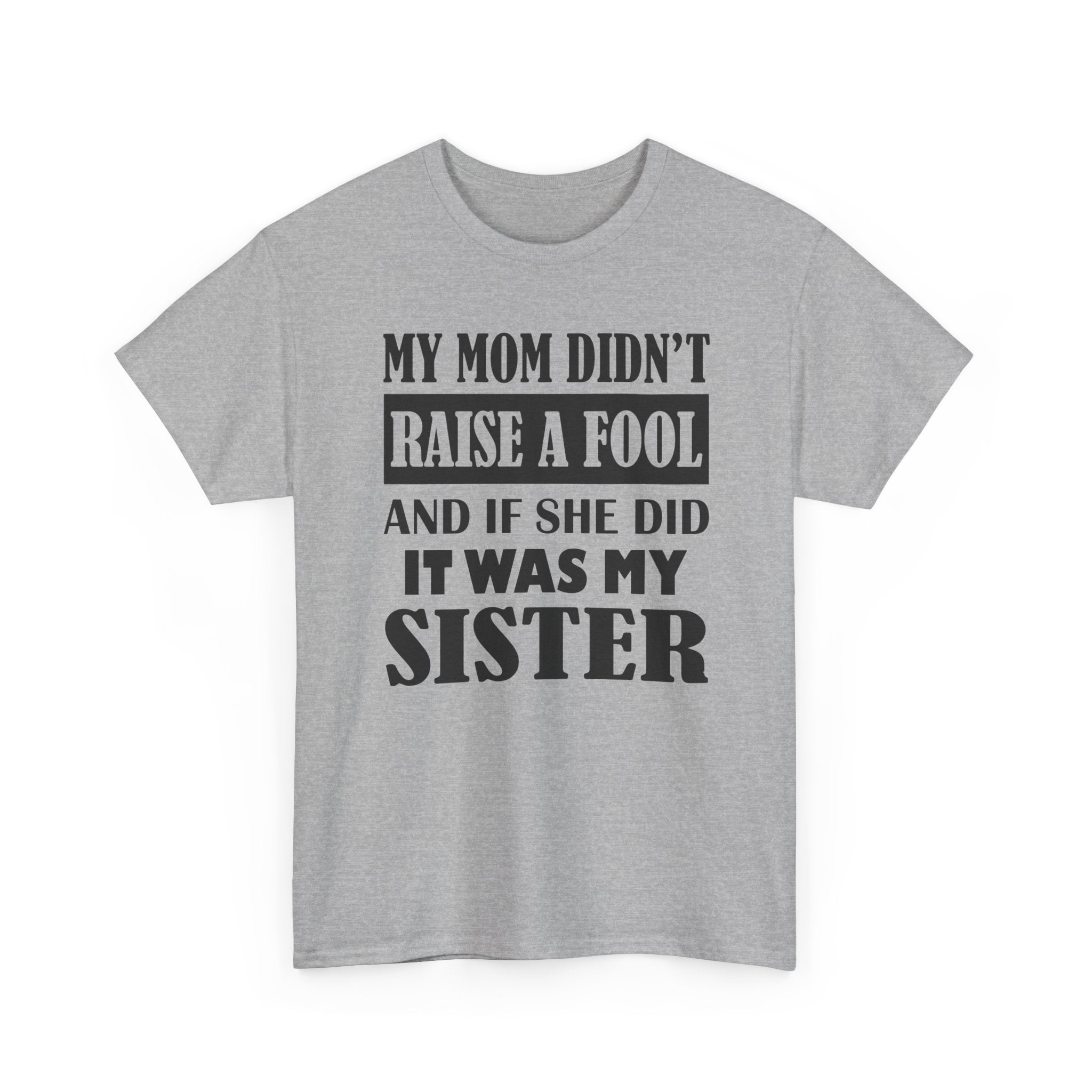 Funny Sibling Graphic Tee - My Mom Didnt Raise A Fool Sister Unisex T-Shirt