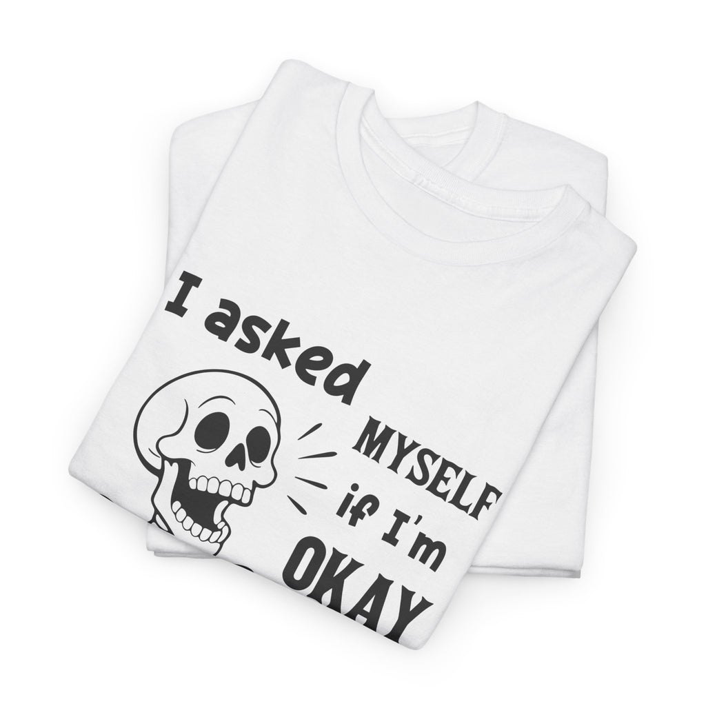 Funny Skeleton Graphic Tee - I Asked Myself If Im Okay Unisex T-Shirt