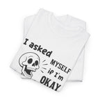 Funny Skeleton Graphic Tee - I Asked Myself If Im Okay Unisex T-Shirt