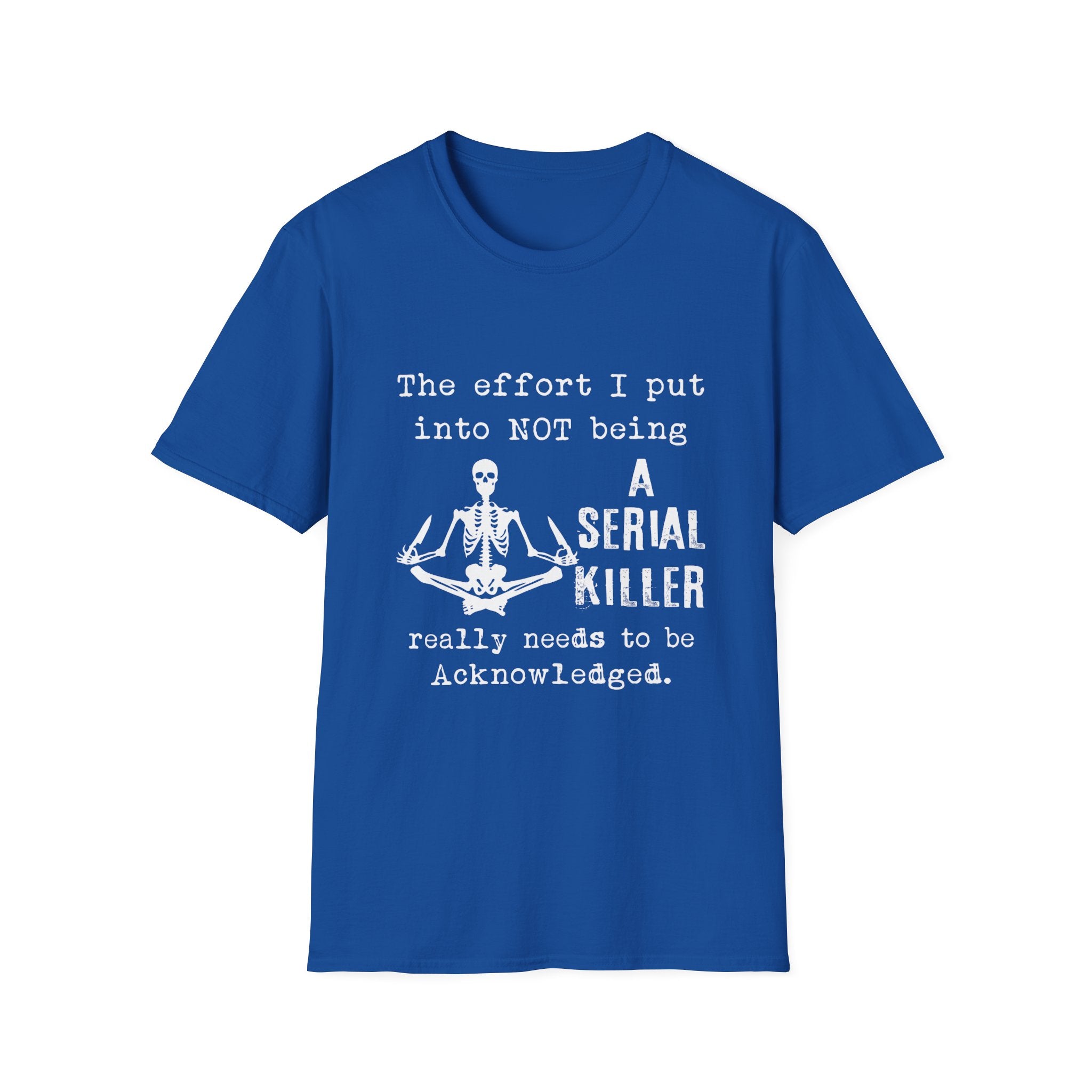 T-Shirt — 'The Effort I Put Into Not Being A Serial Killer' Funny Skeleton Graphic Tee