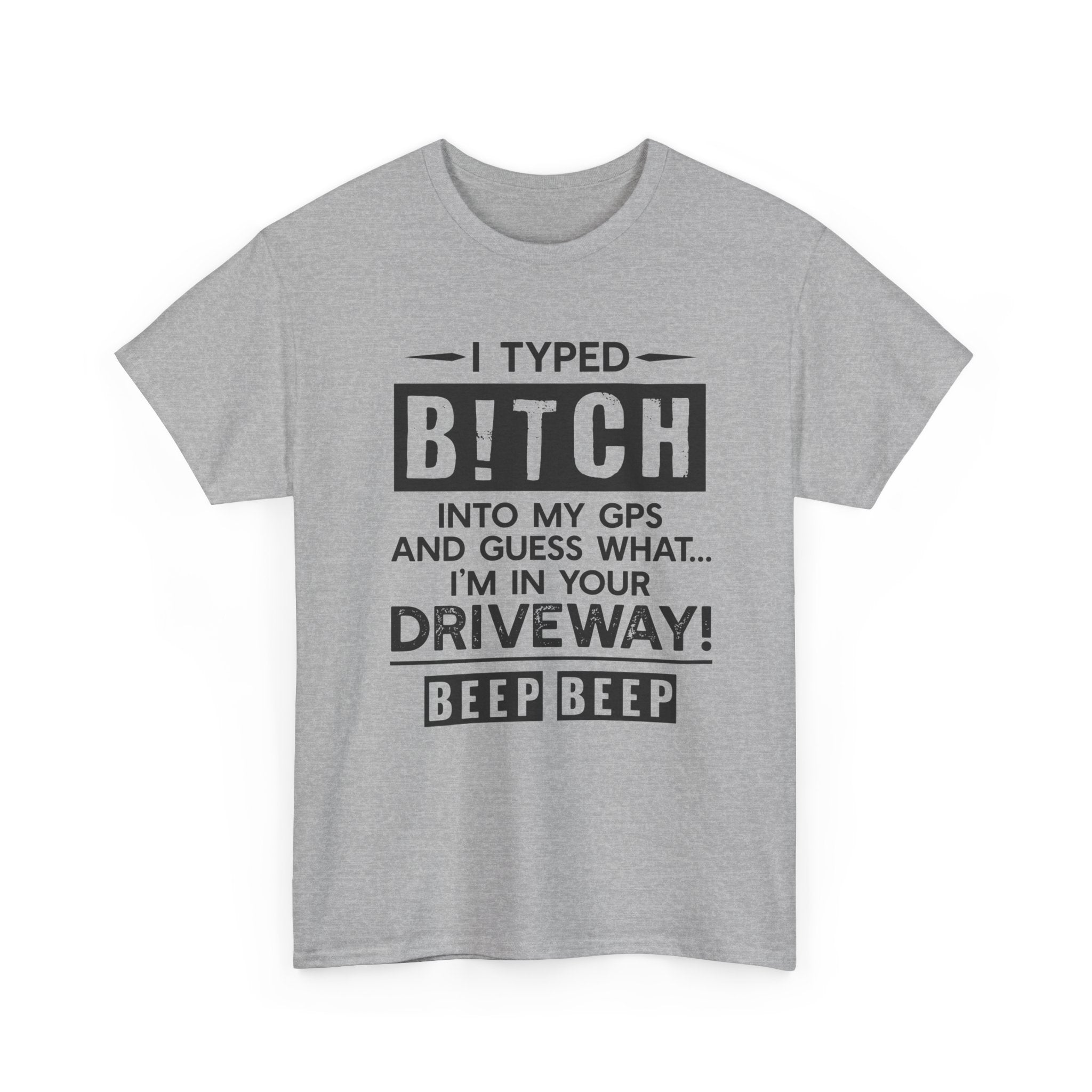 Funny Sarcastic Tee - I Typed Bitch Into My GPS Unisex T-Shirt | Petty Best Friend Shirt
