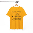 Funny Cat Graphic Tee - Ill Get Over It I Just Need To Be Dramatic First Unisex T-Shirt
