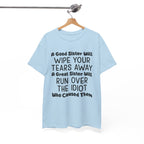 Funny Sibling Graphic Tee - A Great Sister Will Run Over The Idiot Unisex T-Shirt