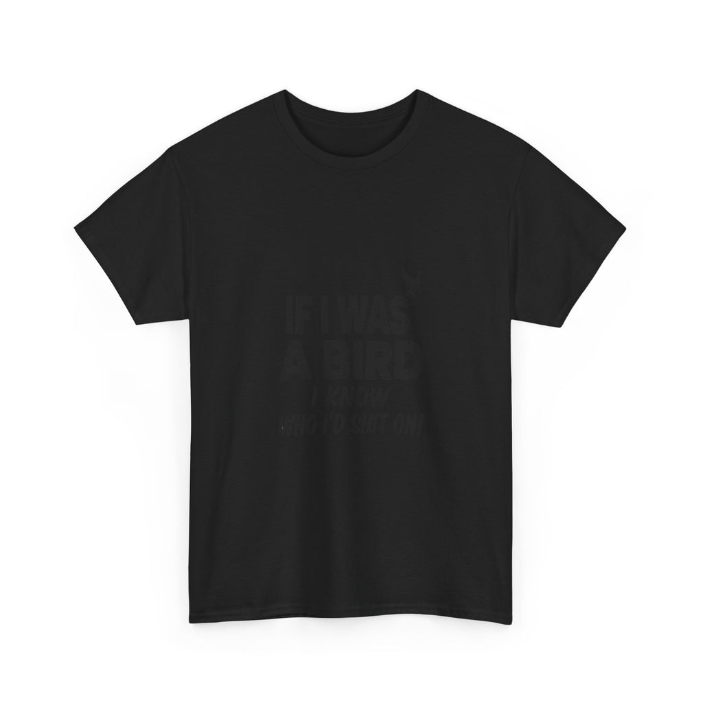 Funny Sarcastic Quote Tee - If I Was A Bird Unisex T-Shirt | Petty Humor Shirt