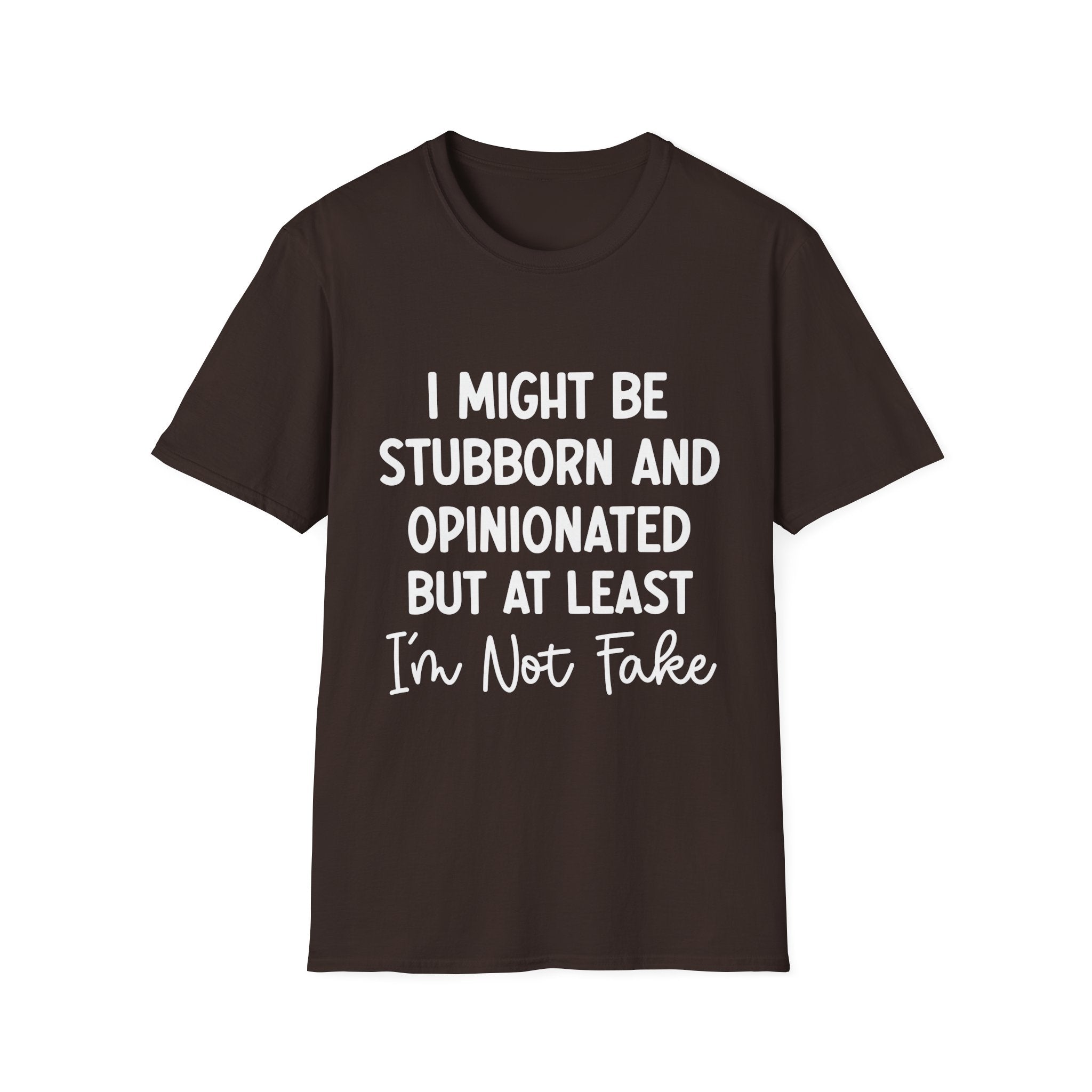 Stubborn and Opinionated Tee — "I Might Be Stubborn and Opinionated but At Least I'm Not Fake" Graphic T-Shirt