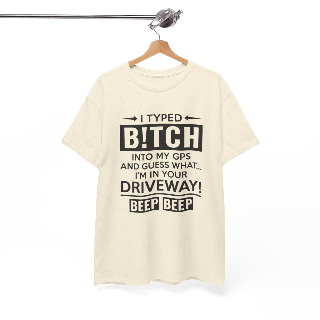 Funny Sarcastic Tee - I Typed Bitch Into My GPS Unisex T-Shirt | Petty Best Friend Shirt