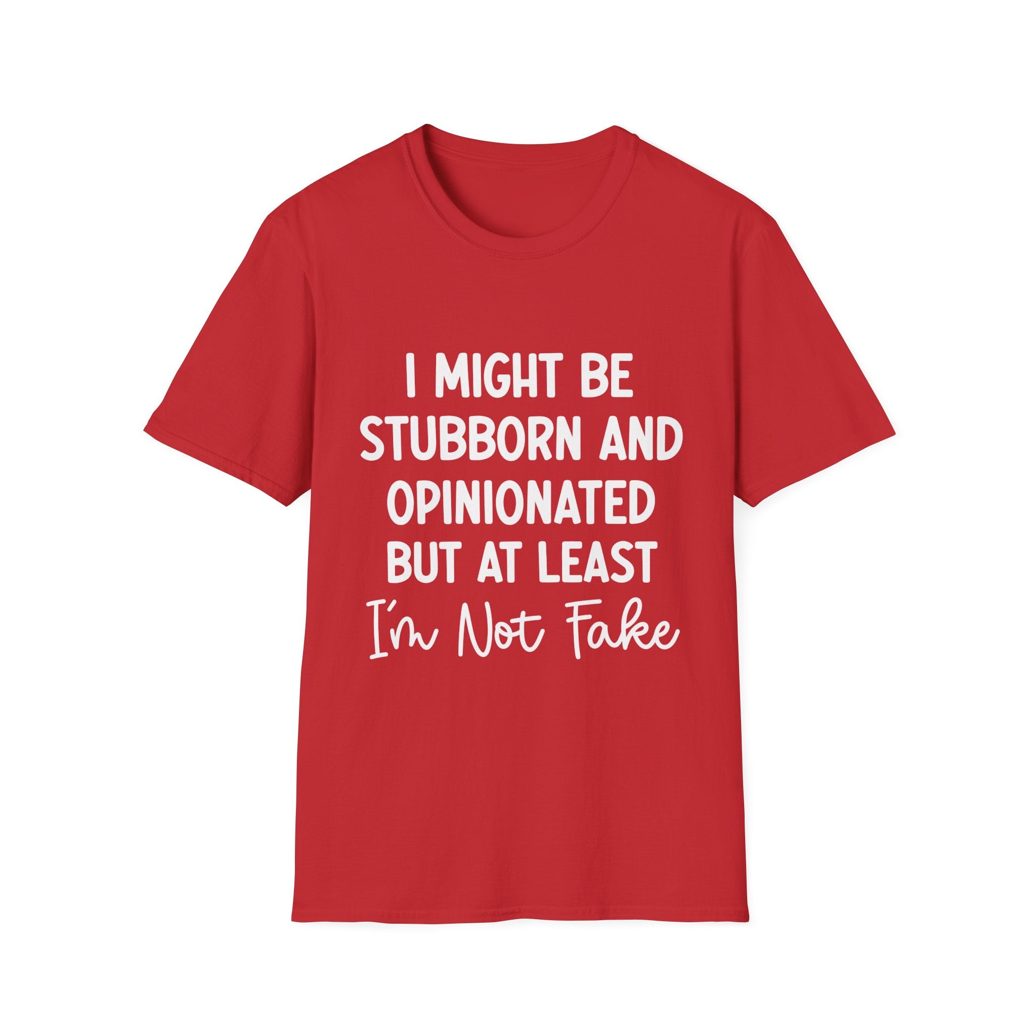 Stubborn and Opinionated Tee — "I Might Be Stubborn and Opinionated but At Least I'm Not Fake" Graphic T-Shirt