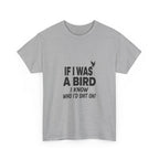 Funny Sarcastic Quote Tee - If I Was A Bird Unisex T-Shirt | Petty Humor Shirt