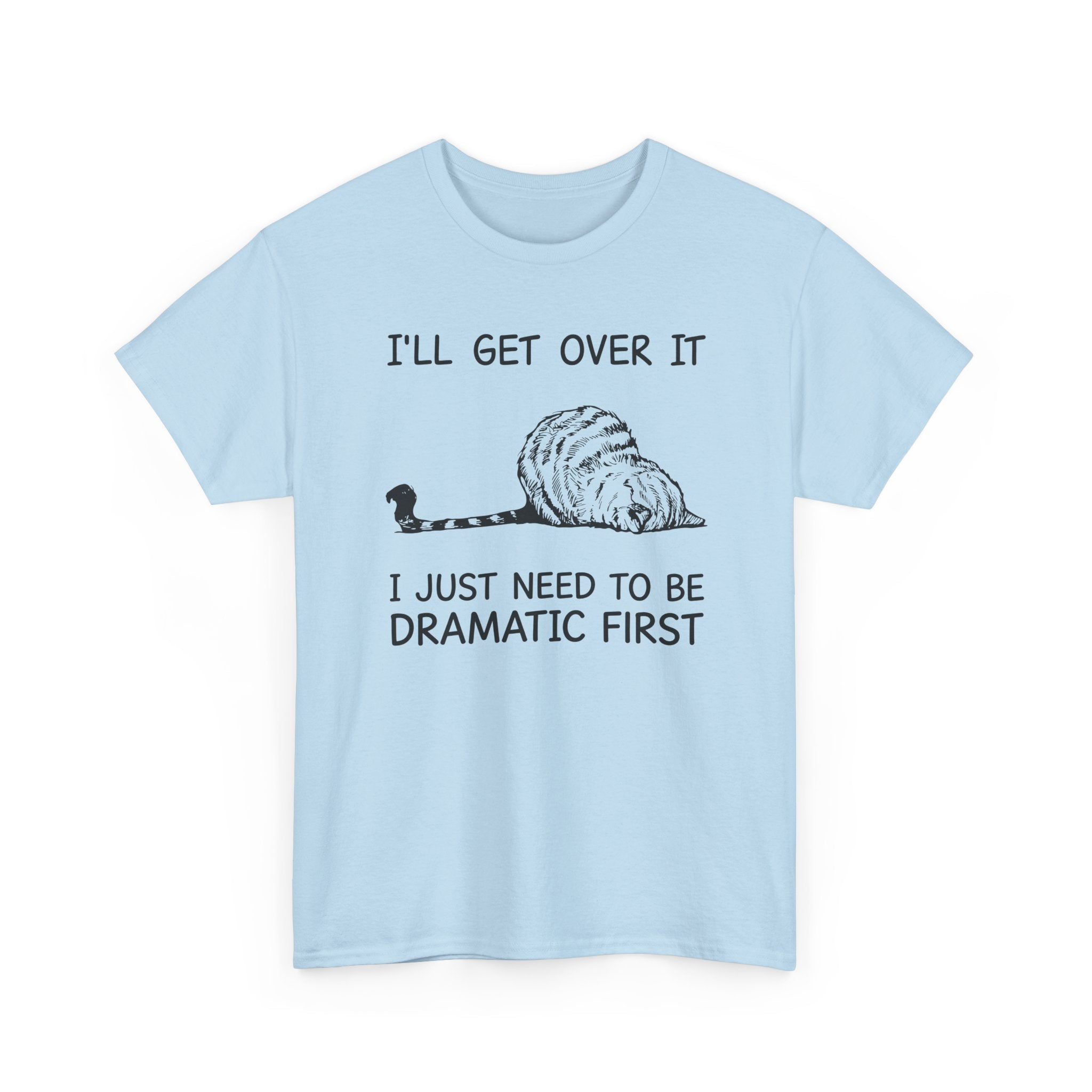 Funny Cat Graphic Tee - Ill Get Over It I Just Need To Be Dramatic First Unisex T-Shirt