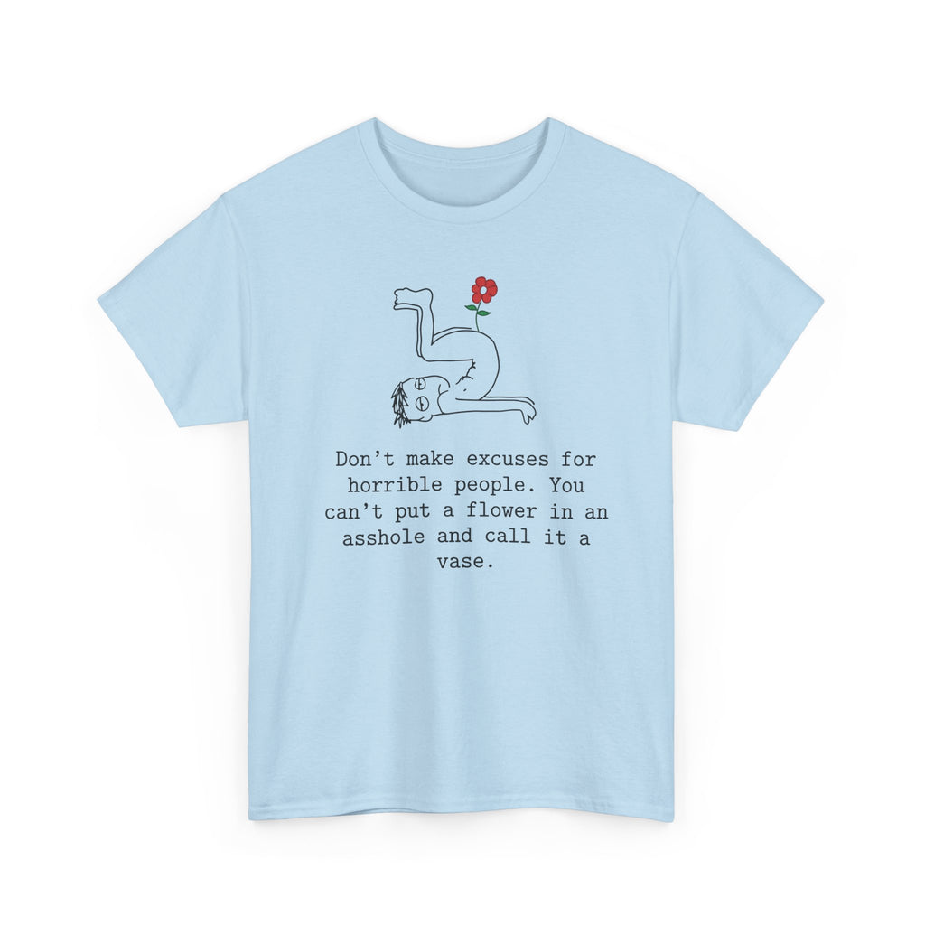 Funny Sarcastic Quote Tee - Cant Put A Flower In An Asshole Unisex T-Shirt