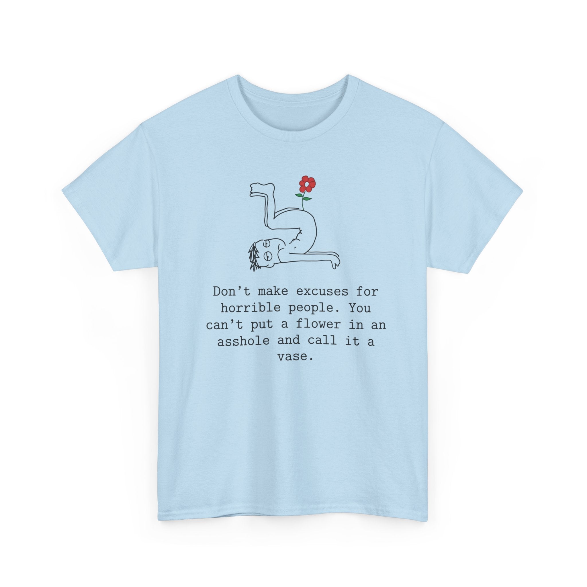 Funny Sarcastic Quote Tee - Cant Put A Flower In An Asshole Unisex T-Shirt