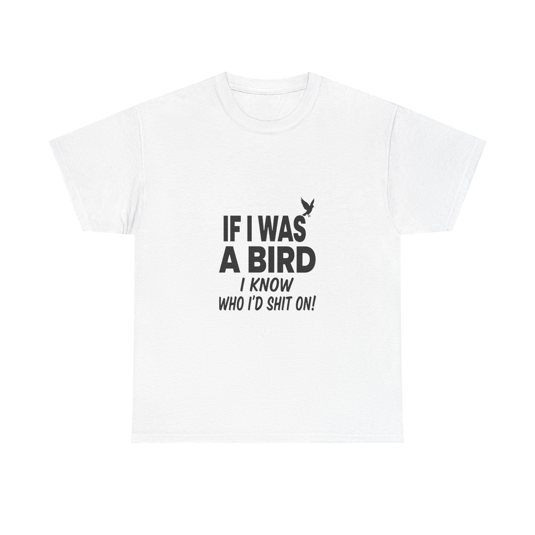 Funny Sarcastic Quote Tee - If I Was A Bird Unisex T-Shirt | Petty Humor Shirt
