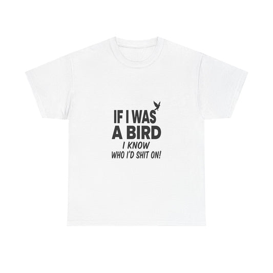 Funny Sarcastic Quote Tee - If I Was A Bird Unisex T-Shirt | Petty Humor Shirt