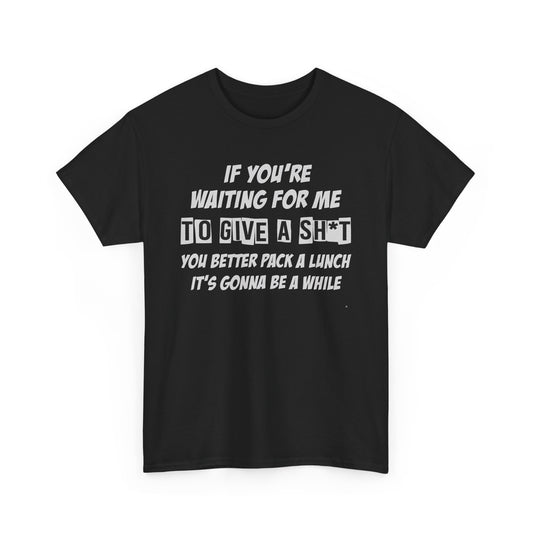 Funny Sarcastic Tee - If Youre Waiting For Me To Give A Sh*t Unisex T-Shirt