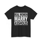 Funny Marriage Graphic Tee - Real Women Marry Assholes Unisex T-Shirt