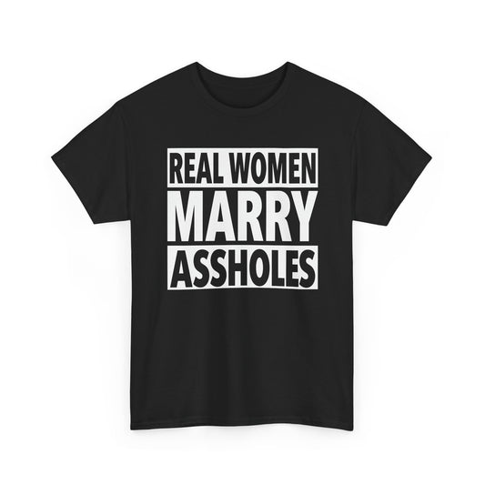 Funny Marriage Graphic Tee - Real Women Marry Assholes Unisex T-Shirt