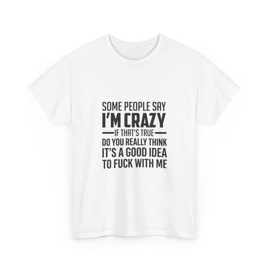Funny Sarcastic Quote Tee - Some People Say Im Crazy Unisex T-Shirt
