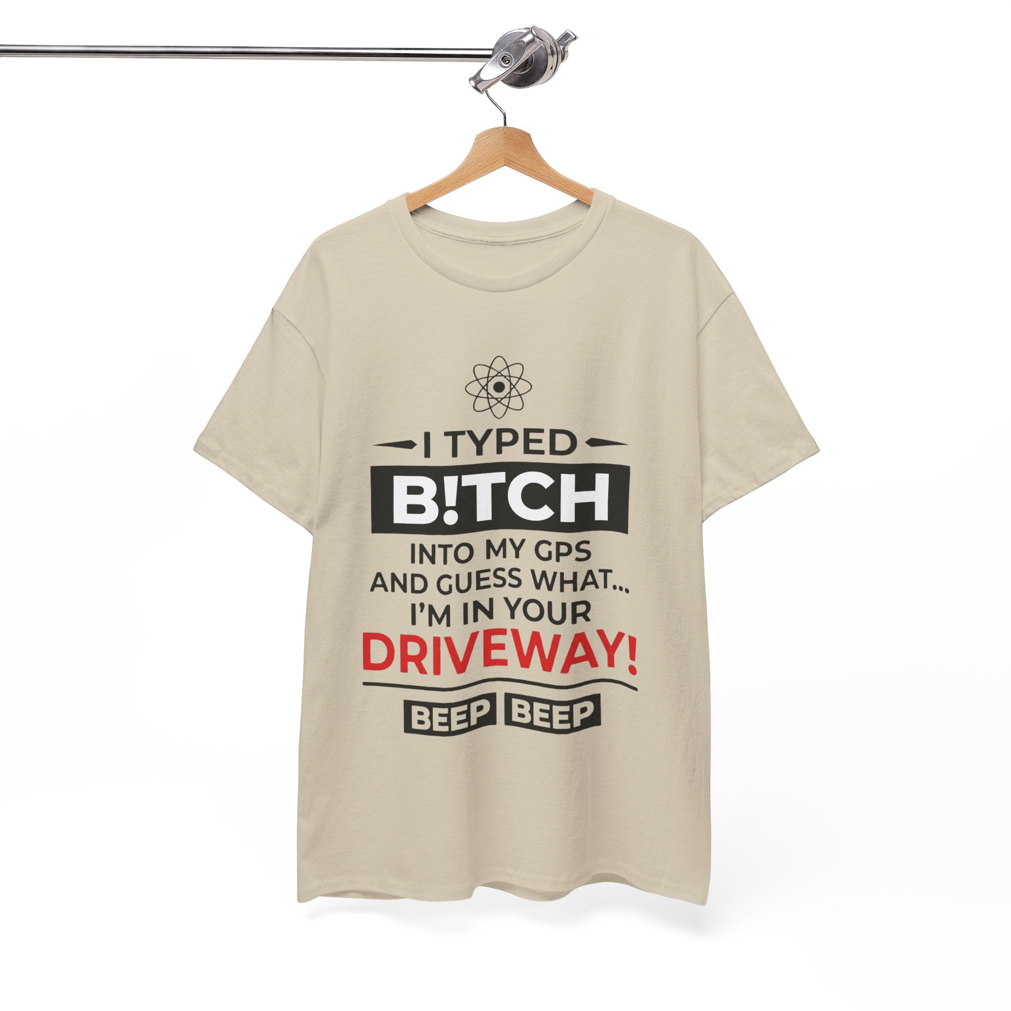 Funny Sarcastic Tee - I Typed Bitch Into My GPS Unisex T-Shirt | Petty Best Friend Shirt