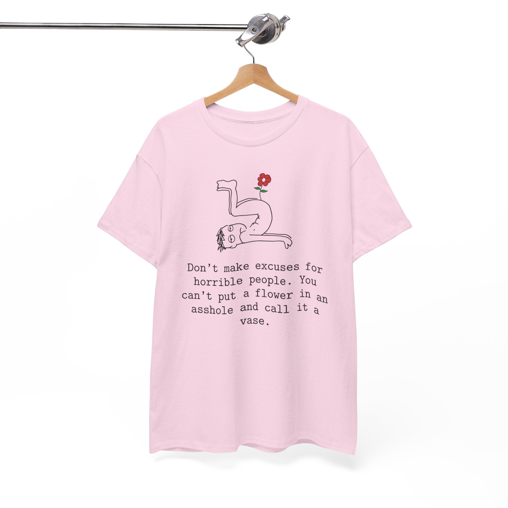 Funny Sarcastic Quote Tee - Cant Put A Flower In An Asshole Unisex T-Shirt
