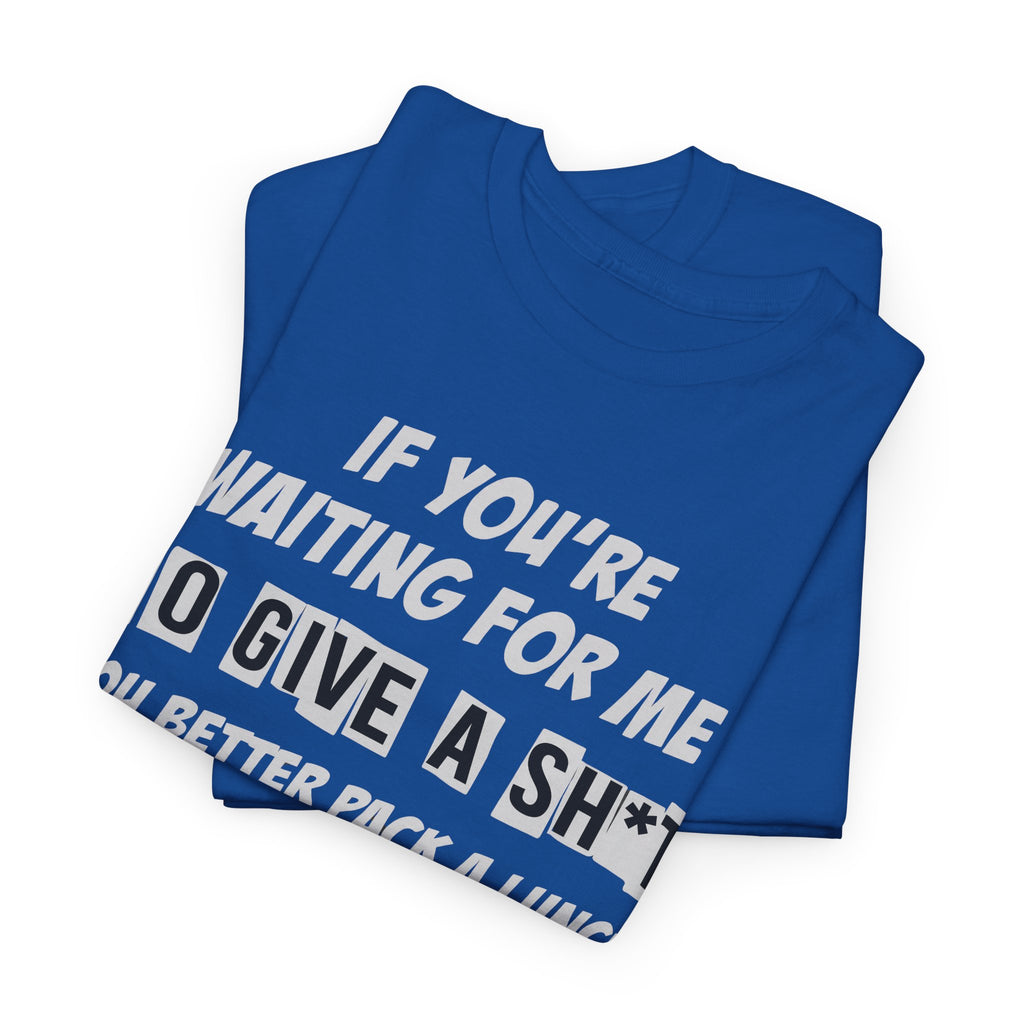 Funny Sarcastic Tee - If Youre Waiting For Me To Give A Sh*t Unisex T-Shirt