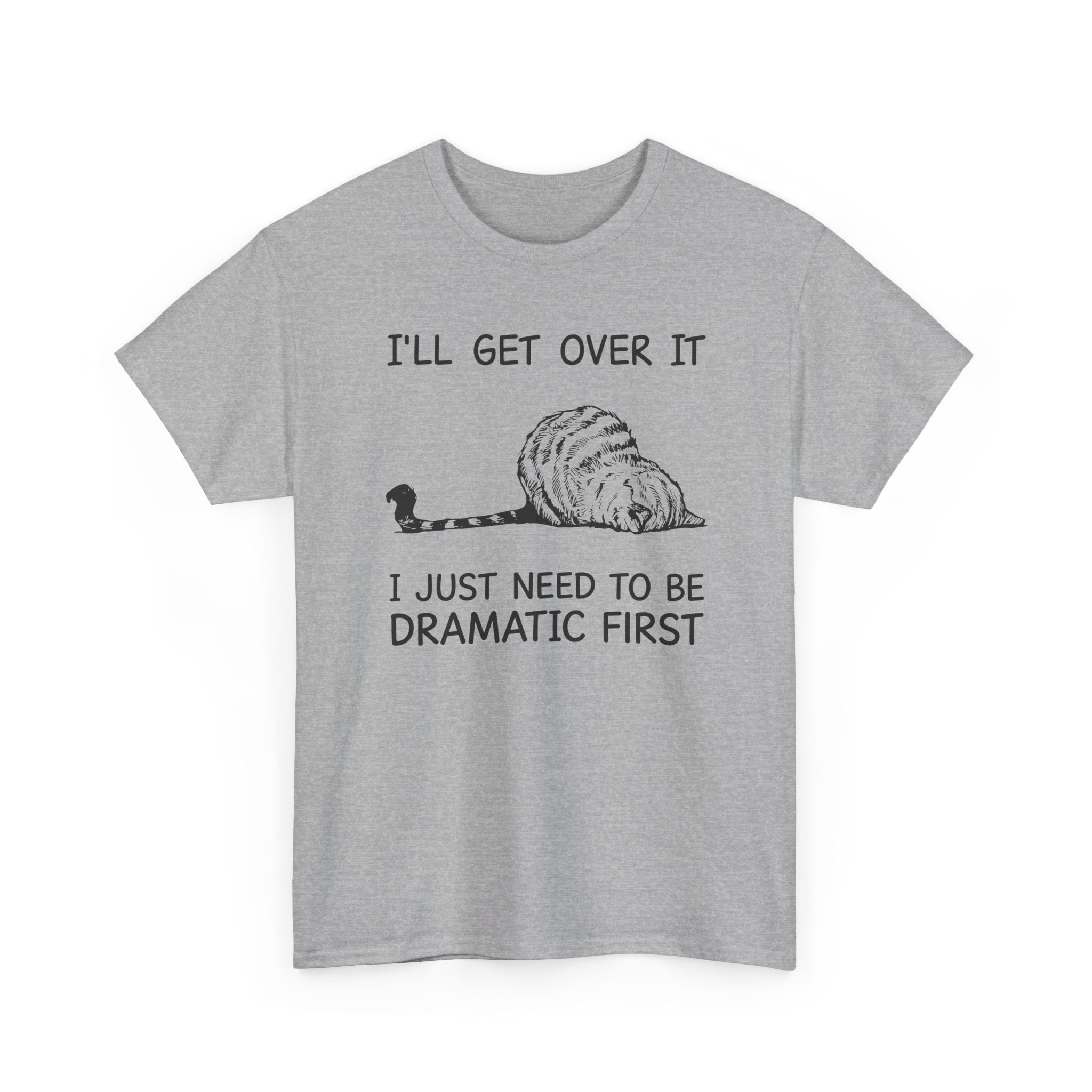 Funny Cat Graphic Tee - Ill Get Over It I Just Need To Be Dramatic First Unisex T-Shirt