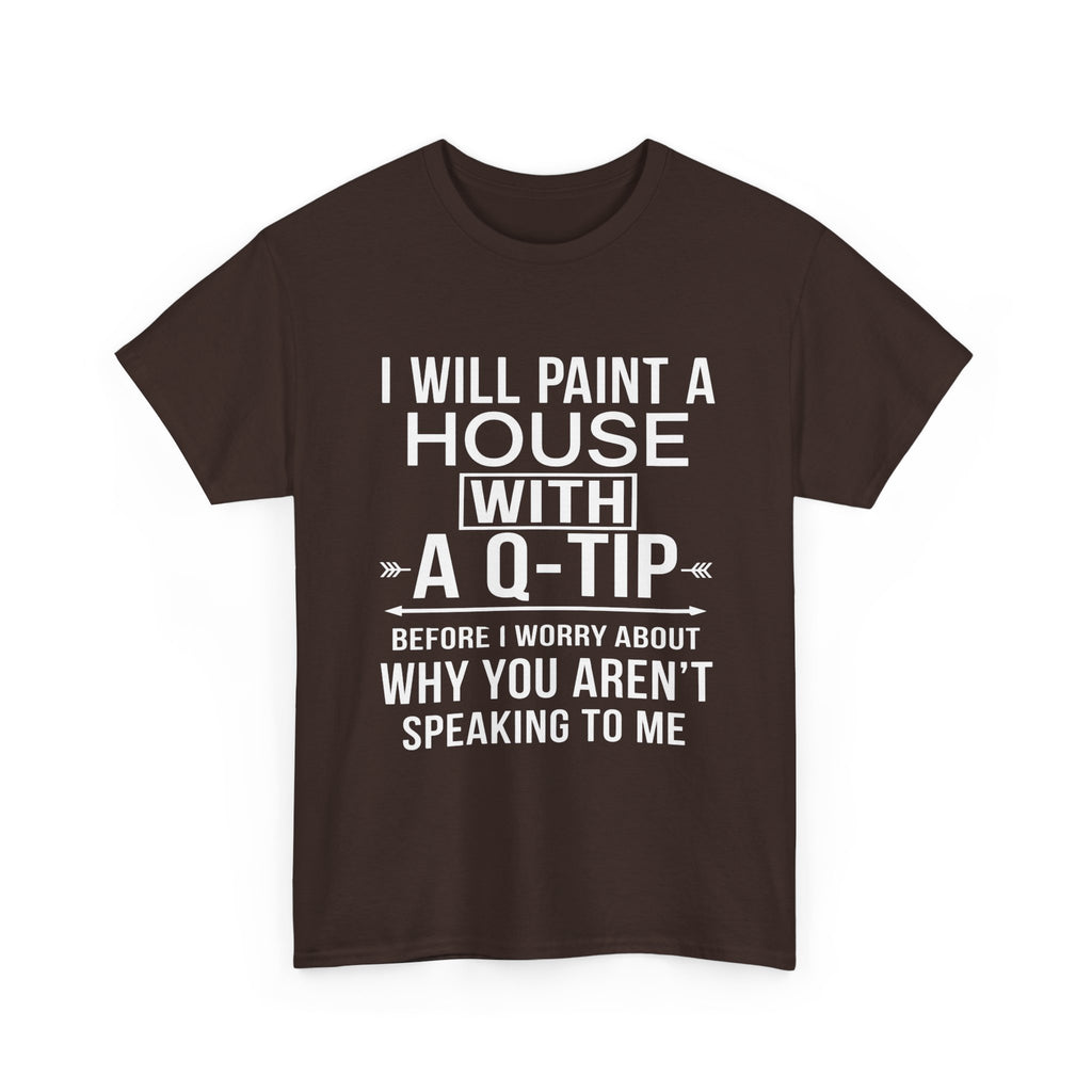 Funny Sarcastic Tee - I Will Paint A House With A Q-Tip Unisex T-Shirt