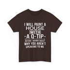 Funny Sarcastic Tee - I Will Paint A House With A Q-Tip Unisex T-Shirt