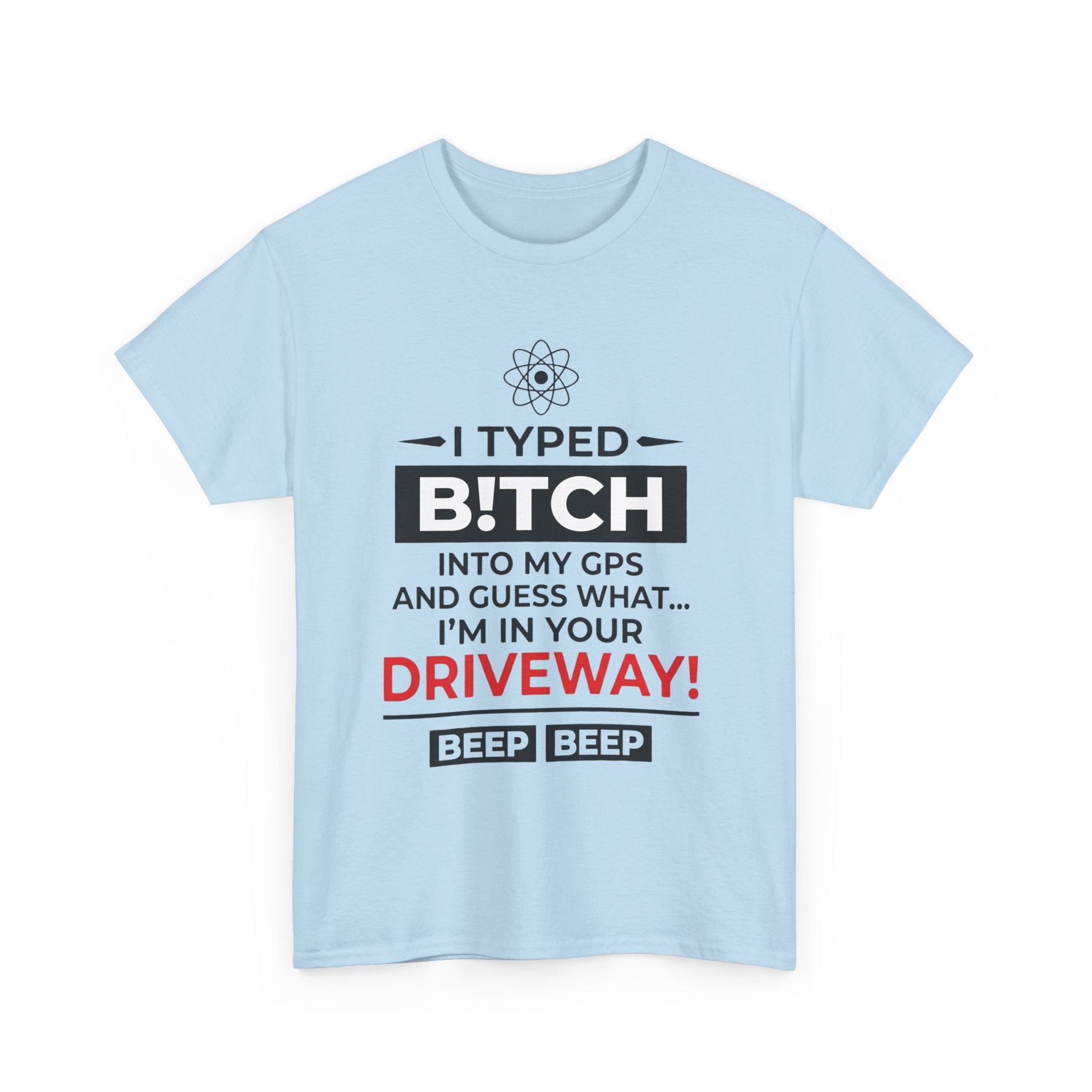 Funny Sarcastic Tee - I Typed Bitch Into My GPS Unisex T-Shirt | Petty Best Friend Shirt