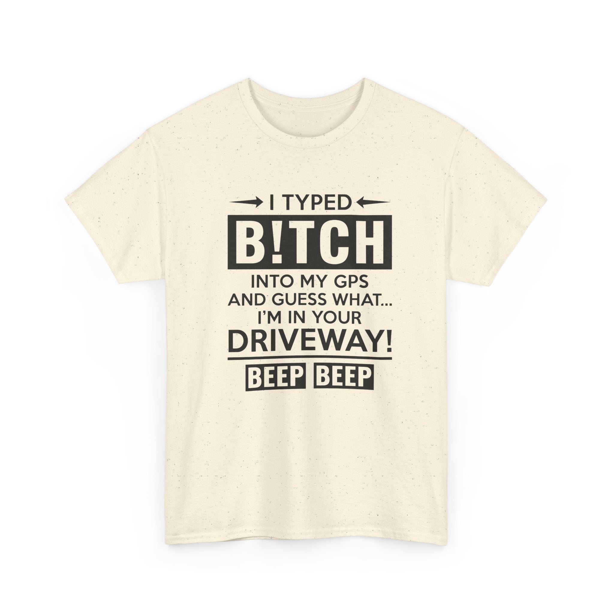 Funny Sarcastic Tee - I Typed Bitch Into My GPS Unisex T-Shirt | Petty Best Friend Shirt